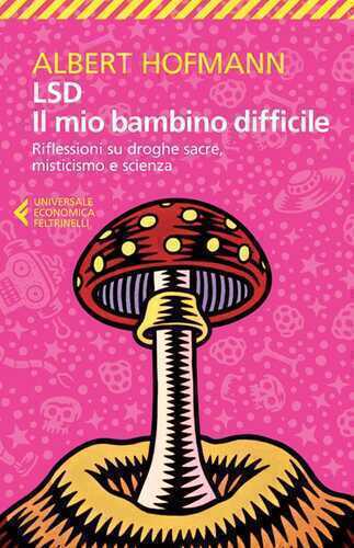 LSD. Il mio bambino difficile. Riflessioni su droghe sacre, misticismoe scienza