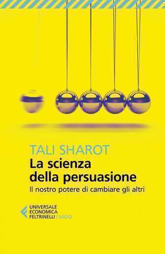 La scienza della persuasione. Il nostro potere di cambiare gli altri