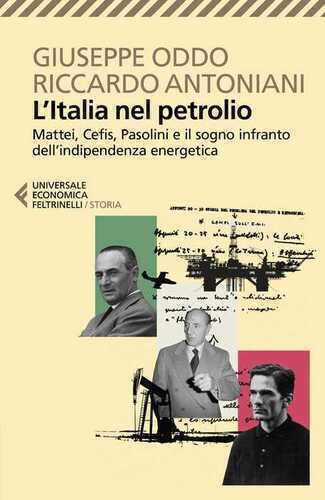 L'Italia nel petrolio. Mattei, Cefis, Pasolini e il sogno infranto dell'indipendenza energetica