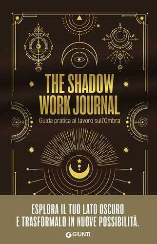 The shadow work journal. Guida pratica al lavoro sull'ombra