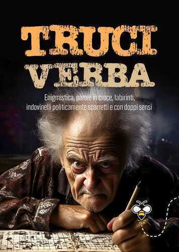Truciverba. Enigmistica, parole in croce, labirinti, indovinelli politicamente scorretti e con doppi sensi