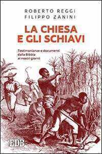 La Chiesa e gli schiavi. Testimonianze e documenti dalla Bibbia ai giorni nostri