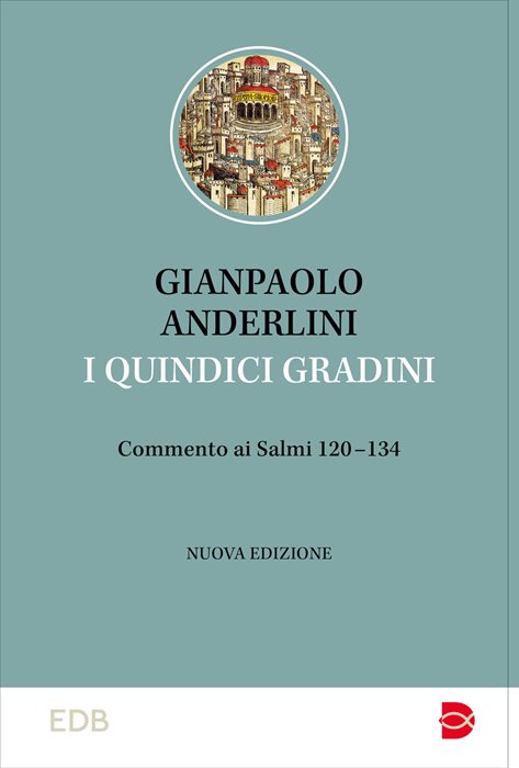 I quindici gradini. Commento ai Salmi 120-134. Nuova ediz.