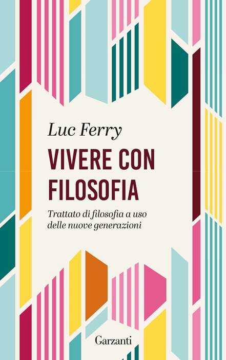Vivere con filosofia. Trattato di filosofia a uso delle nuove generazioni