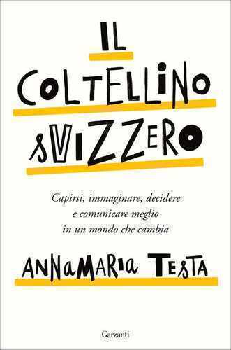 Il coltellino svizzero. Capirsi, immaginare, decidere e comunicare meglio in un mondo che cambia