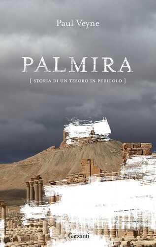 Palmira. Storia di un tesoro in pericolo