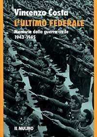 L' ultimo federale. Memorie della guerra civile (1943-1945)