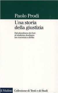 Una storia della giustizia. Dal pluralismo dei fori al moderno dualismo tra coscienza e diritto