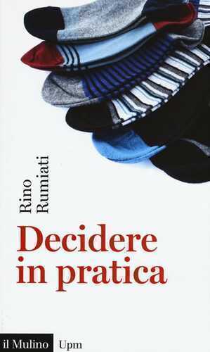 Decidere in pratica — Rino Rumiati