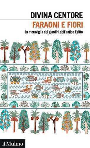 Faraoni e fiori. La meraviglia dei giardini dell'antico Egitto