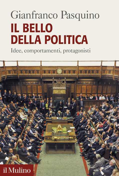 Il bello della politica. Idee, comportamenti, protagonisti