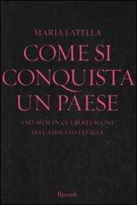 Come si conquista un paese. I sei mesi in cui Berlusconi ha cambiato l'Italia