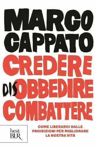 Credere disobbedire combattere. Come liberarci dalle proibizioni per migliorare la nostra vita