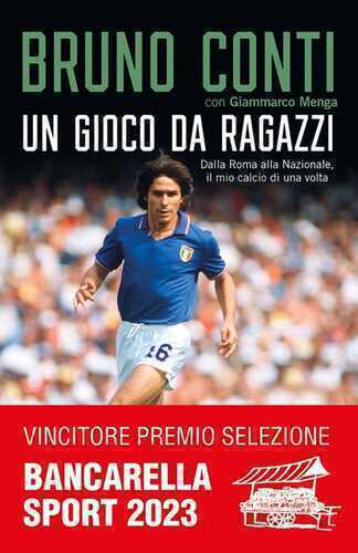 Un gioco da ragazzi. Dalla Roma alla Nazionale, il mio calcio di una volta