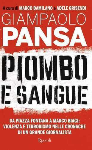 Piombo e sangue. Da Piazza Fontana a Marco Biagi: violenza e terrorismo nelle cronache di un grande giornalista