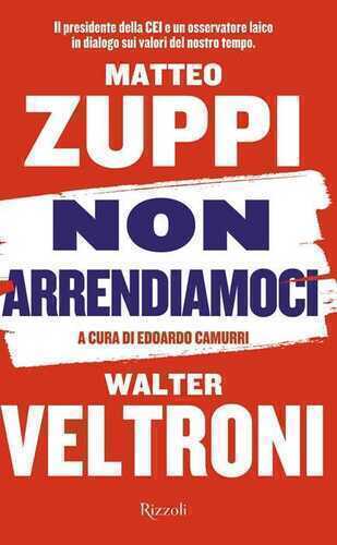 Non arrendiamoci. Il presidente della CEI e un osservatore laico in dialogo sui valori del nostro tempo