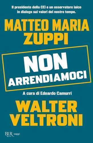 Non arrendiamoci. Il presidente della CEI e un osservatore laico in dialogo sui valori del nostro tempo