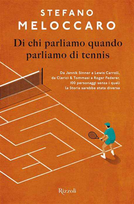 Di chi parliamo quando parliamo di tennis. Da Jannik Sinner a Lewis Carroll, da Clerici & Tommasi a Roger Federer, 100 personaggi senza i quali la Storia sarebbe stata diversa