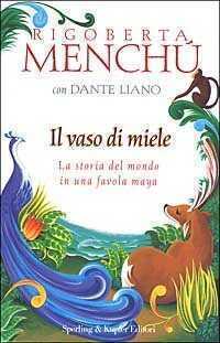 Il vaso di miele. La storia del mondo in una favola Maya