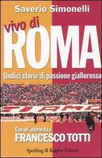 Vivo di Roma. Unidici storie di passione giallorossa. Con un'intervista a Francesco Totti