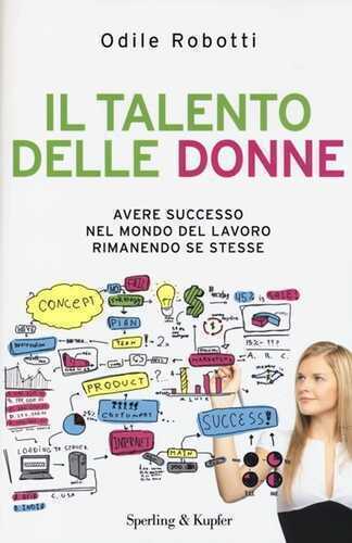Il talento delle donne. Avere successo nel mondo del lavoro rimanendo se stesse