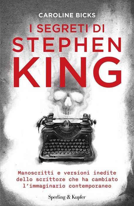 I segreti di Stephen King. Manoscritti e versioni inedite dello scrittore che ha cambiato l'immaginario contemporaneo