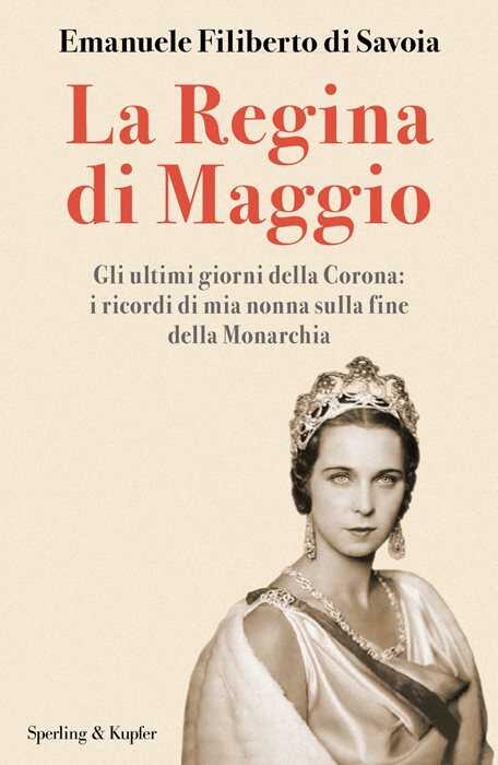 La regina di maggio. Gli ultimi giorni della Corona: i ricordi di mia nonna sulla fine della Monarchia