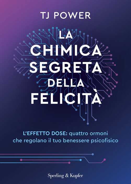 La chimica segreta della felicità. L'effetto DOSE: quattro ormoni che regolano il tuo benessere psicofisico