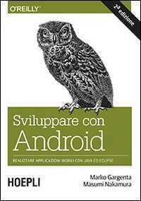 Sviluppare con Android. Realizzare applicazioni mobili con Java ed Eclipse — Marko Gargenta