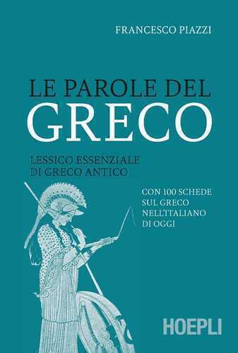 Le parole del greco. Lessico essenziale di greco antico con 100 schede sul greco nell’italiano di oggi