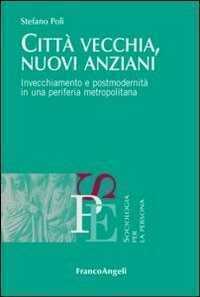 Città vecchia, nuovi anziani. Invecchiamento e postmodernità in una periferia metropolitana