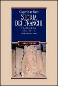 Gregorio di Tours: Storia dei franchi. i dieci libri delle storie. Vol. 1: Libri 1-5.