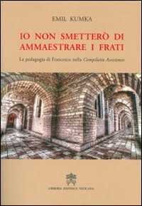 Io non smetterò di ammaestrare i frati. La pedagogia di Francesco nella «Compilatio assisiensis»