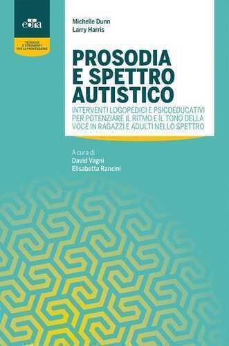 Prosodia e spettro autistico. Interventi logopedici e psicoeducativi per potenziare il ritmo e il tono della voce in ragazzi e adulti nello spettro