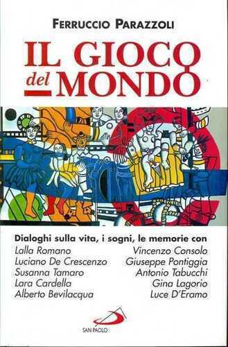 Il gioco del mondo. Dialoghi sulla vita, i sogni, le memorie con Lalla Romano, Vincenzo Consolo, Luciano De Crescenzo, Giuseppe Pontiggia, Susanna Tamaro...