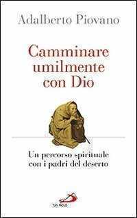 Camminare umilmente con Dio. Un percorso spirituale con i padri del deserto