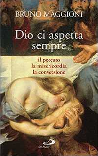 Dio ci aspetta sempre. Il peccato, la misericordia, la conversione