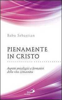 Pienamente in Cristo. Aspetti psicologici e formativi della vita consacrata