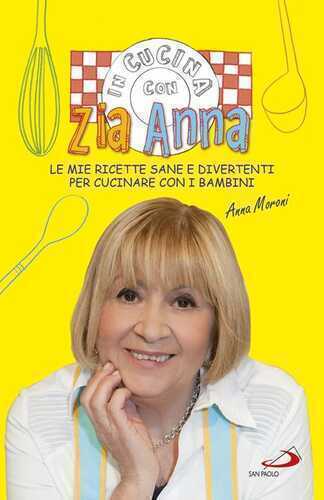 In cucina con zia Anna. Le mie ricette sane e divertenti per cucinare con i bambini