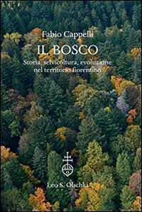 Il bosco. Storia, selvicoltura, evoluzione nel territorio fiorentino. Ediz. a colori