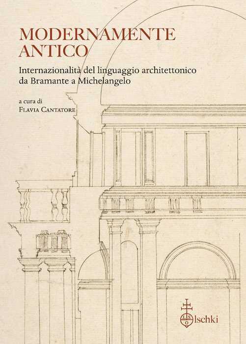 Modernamente antico. Internazionalità del linguaggio architettonico da Bramante a Michelangelo. Ediz. italiana, inglese e francese