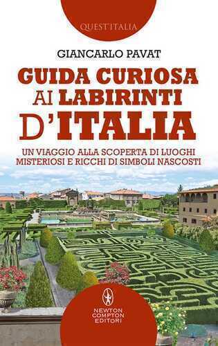 Guida curiosa ai labirinti d'Italia. Un viaggio alla scoperta di luoghi misteriosi e ricchi di simboli nascosti