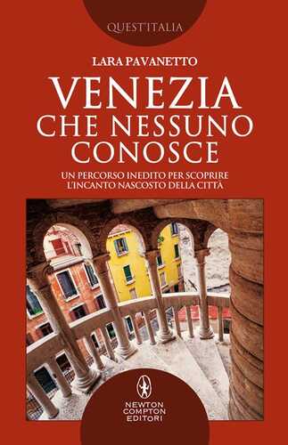 Venezia che nessuno conosce. Un percorso inedito per scoprire l’incanto nascosto della città