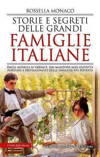 Storie e segreti delle grandi famiglie italiane. Dagli Agnelli ai Versace, dai Manzoni agli Olivetti: fortune e protagonisti delle dinastie più potenti
