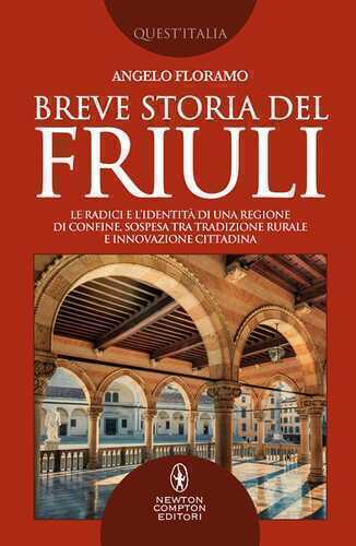 Breve storia del Friuli. Le radici e l’identità di una regione di confine, sospesa tra tradizione rurale e innovazione cittadina