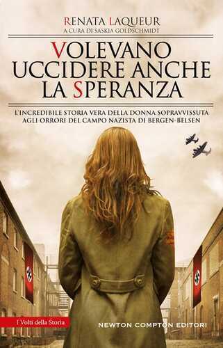 Volevano uccidere anche la speranza. L'incredibile storia vera della donna sopravvissuta agli orrori del campo nazista di Bergen-Belsen