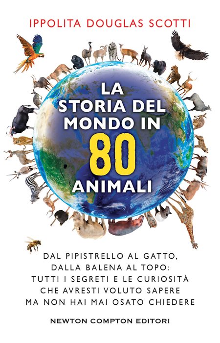 La storia del mondo in 80 animali. Dal pipistrello al gatto, dalla balena al topo: tutti i segreti e le curiosità che avresti voluto sapere ma non hai mai osato chiedere — Ippolita Douglas Scotti