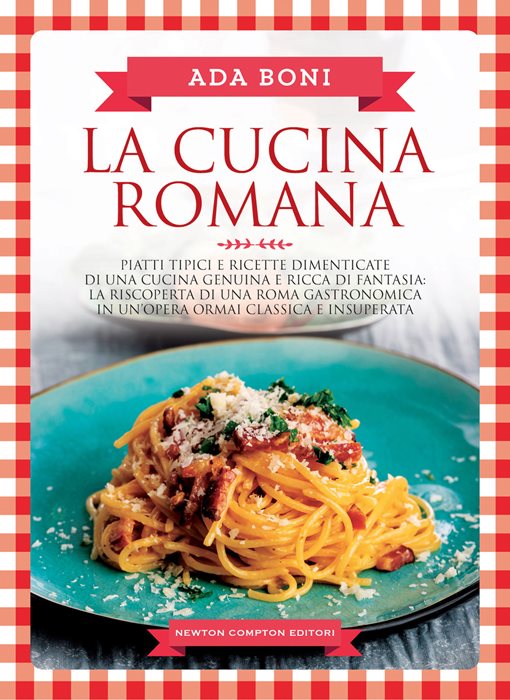 La cucina romana. Piatti tipici e ricette dimenticate di una cucina genuina e ricca di fantasia — Ada Boni