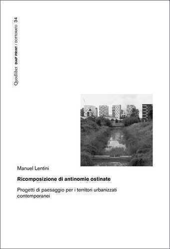 Ricomposizione di antinomie ostinate. Progetti di paesaggio per i territori urbanizzati contemporanei