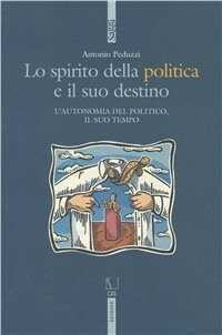 Lo spirito della politica e il suo destino. L'autonomia del politico e il suo tempo